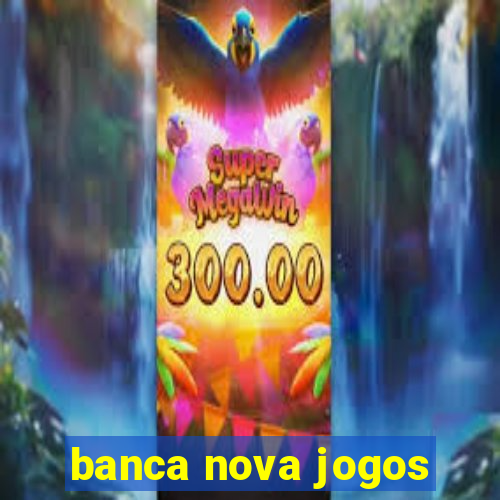 banca nova jogos